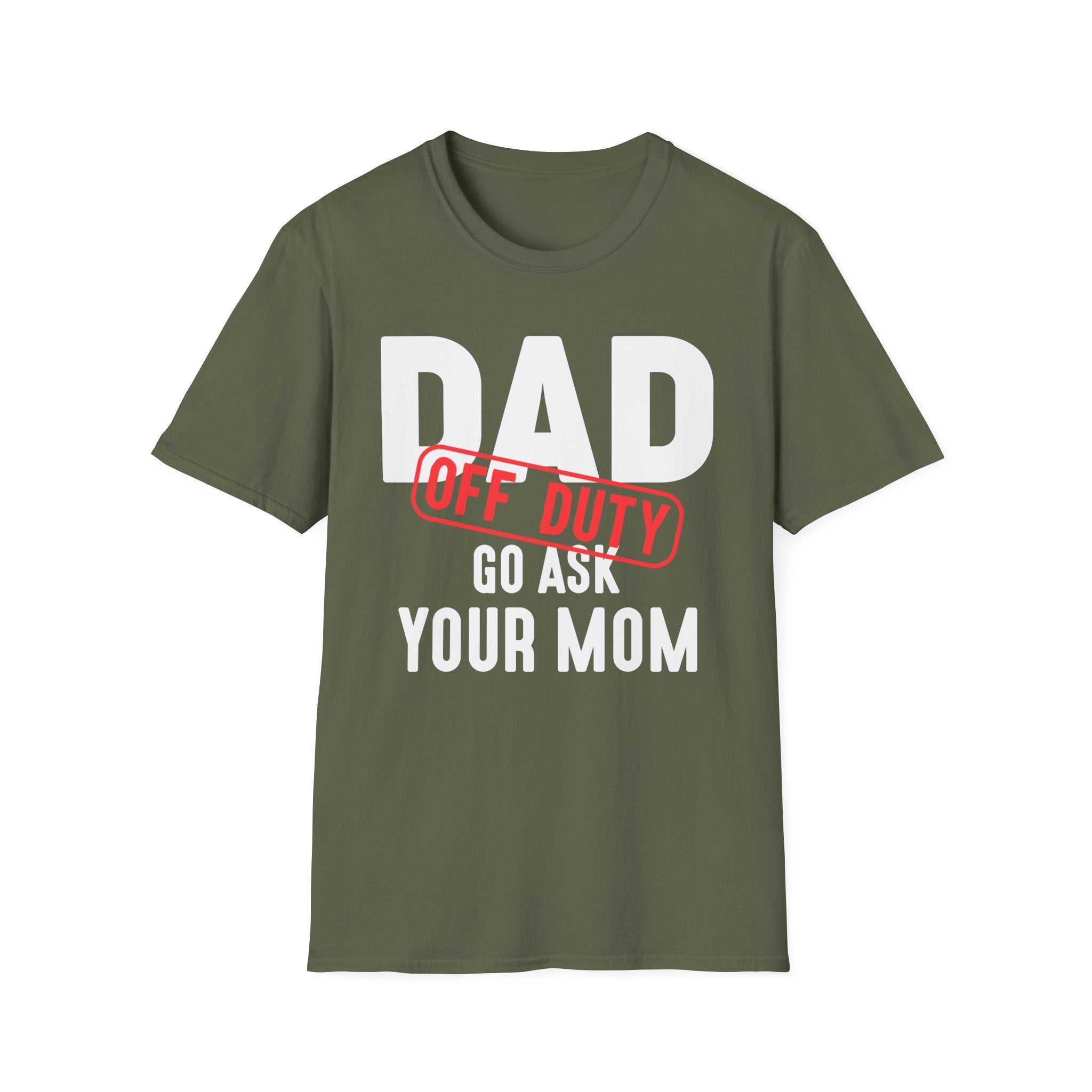 Dad Off Duty T-Shirt Funny Gift for Fathers Go Ask Your Mom Tee