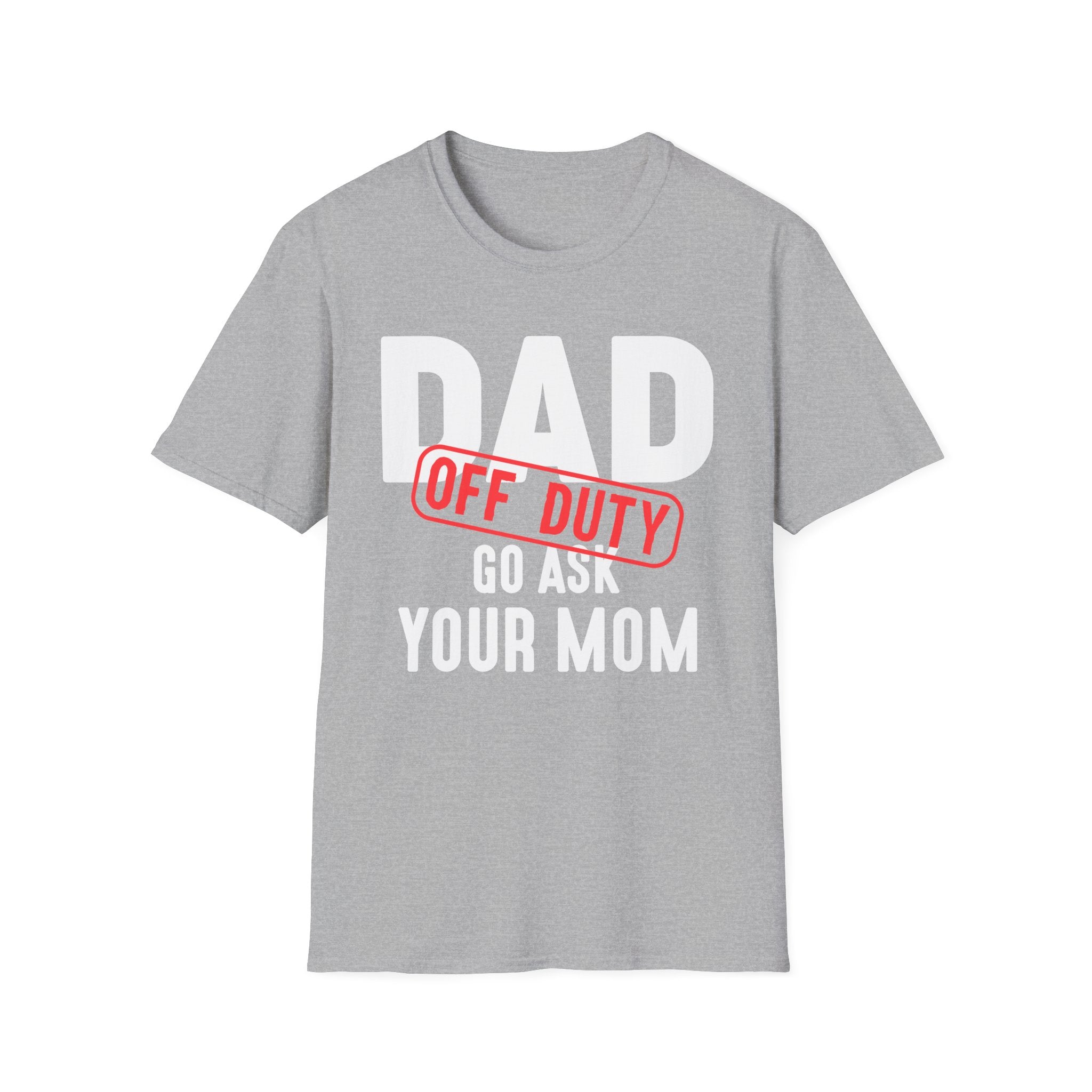 Dad Off Duty T-Shirt Funny Gift for Fathers Go Ask Your Mom Tee