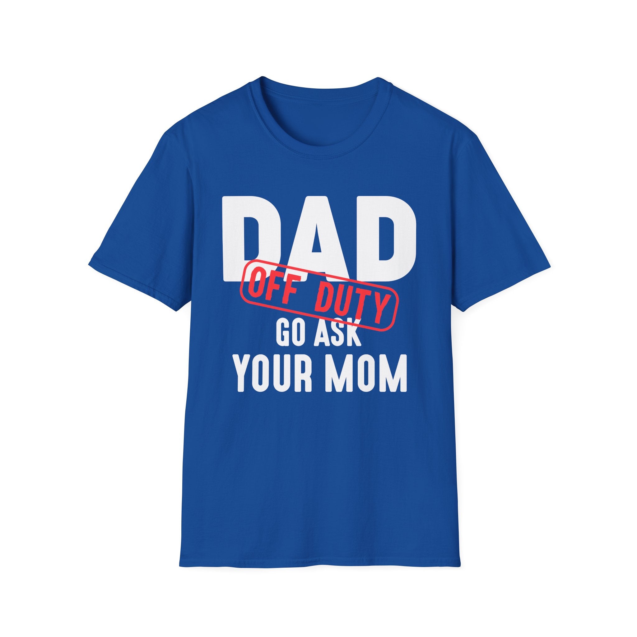 Dad Off Duty T-Shirt Funny Gift for Fathers Go Ask Your Mom Tee