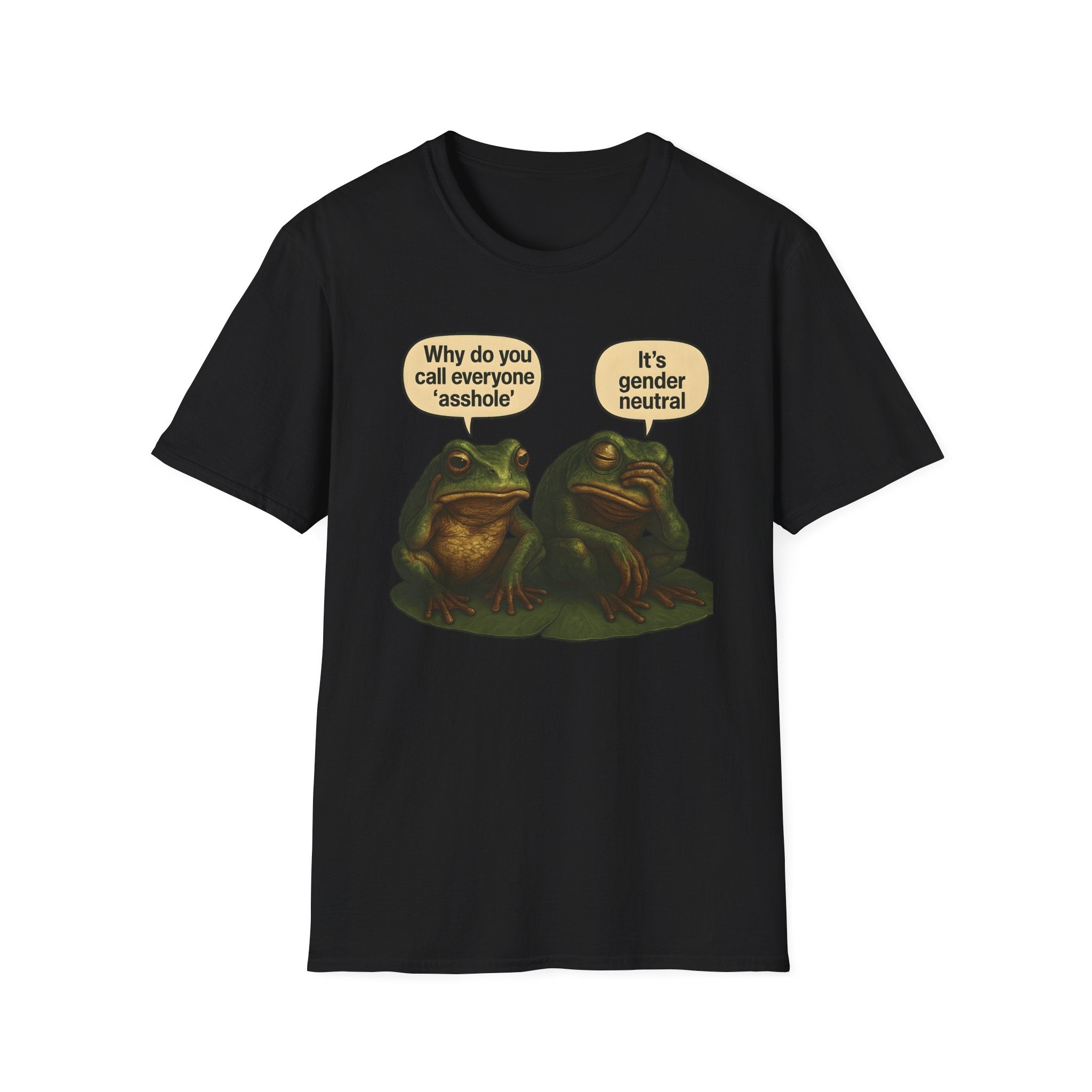 Black t-shirt with two cartoon frogs on a lily pad. One frog says, “Why do you call everyone ‘asshole’?” The other replies, “It’s gender neutral.”