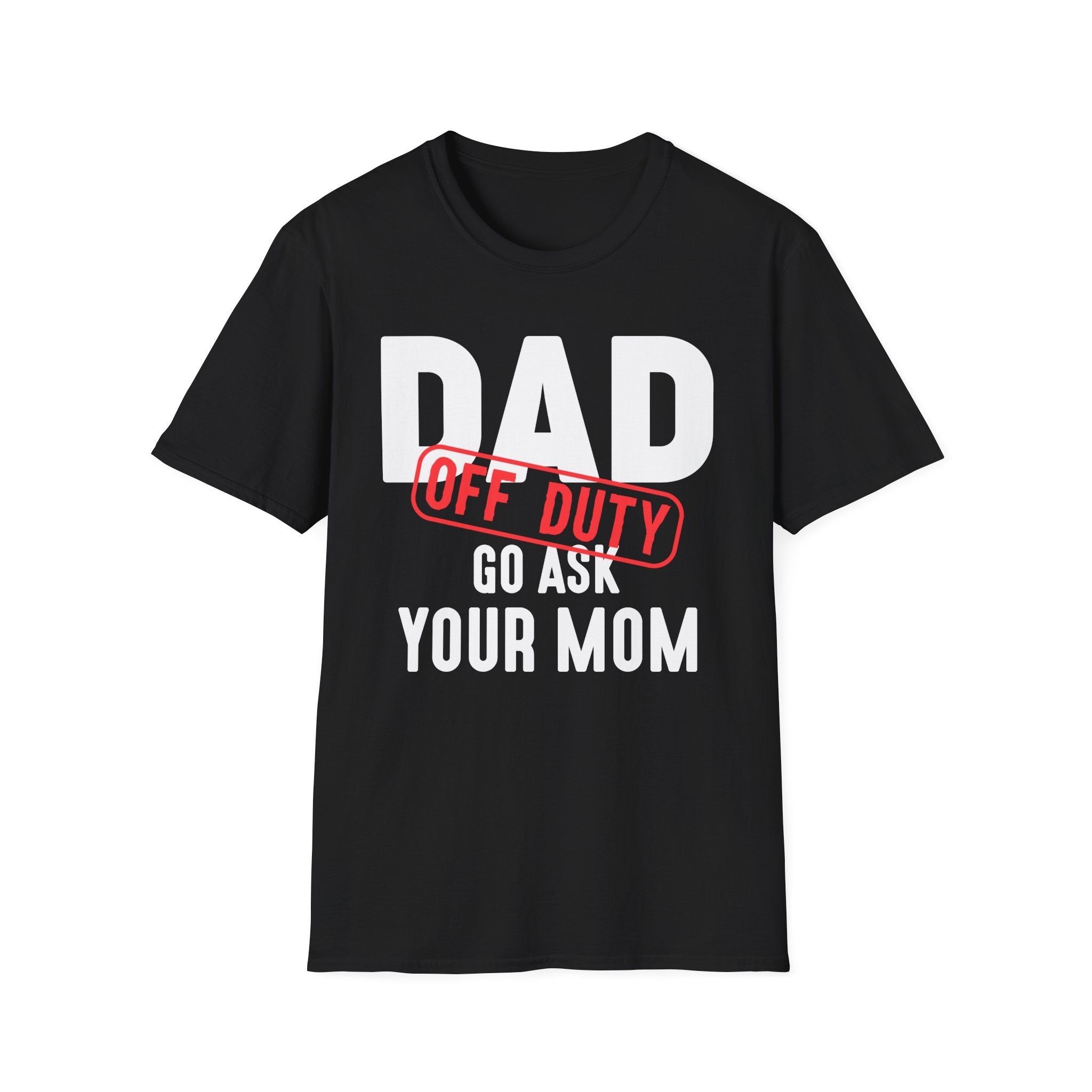 Dad Off Duty T-Shirt Funny Gift for Fathers Go Ask Your Mom Tee - KoolKustoms